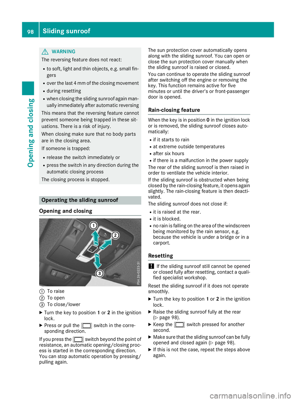 MERCEDES-BENZ GLS SUV 2016 Owners Manual G
WARNING
The reversing feature does not react:
R to soft, light and thin objects, e.g. small fin-
gers
R over the last 4 mm of the closing movement
R during resetting
R when closing the sliding sunro MERCEDES-BENZ GLS SUV 2016 Owners Manual G
WARNING
The reversing feature does not react:
R to soft, light and thin objects, e.g. small fin-
gers
R over the last 4 mm of the closing movement
R during resetting
R when closing the sliding sunro
