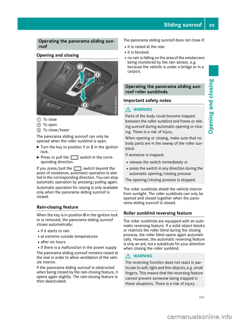 MERCEDES-BENZ GLS SUV 2016 Owners Manual Operating the panorama sliding sun-
roof
Opening and closing :
To raise
; To open
= To close/lower
The panorama sliding sunroof can only be
opened when the roller sunblind is open.
X Turn the key to p MERCEDES-BENZ GLS SUV 2016 Owners Manual Operating the panorama sliding sun-
roof
Opening and closing :
To raise
; To open
= To close/lower
The panorama sliding sunroof can only be
opened when the roller sunblind is open.
X Turn the key to p
