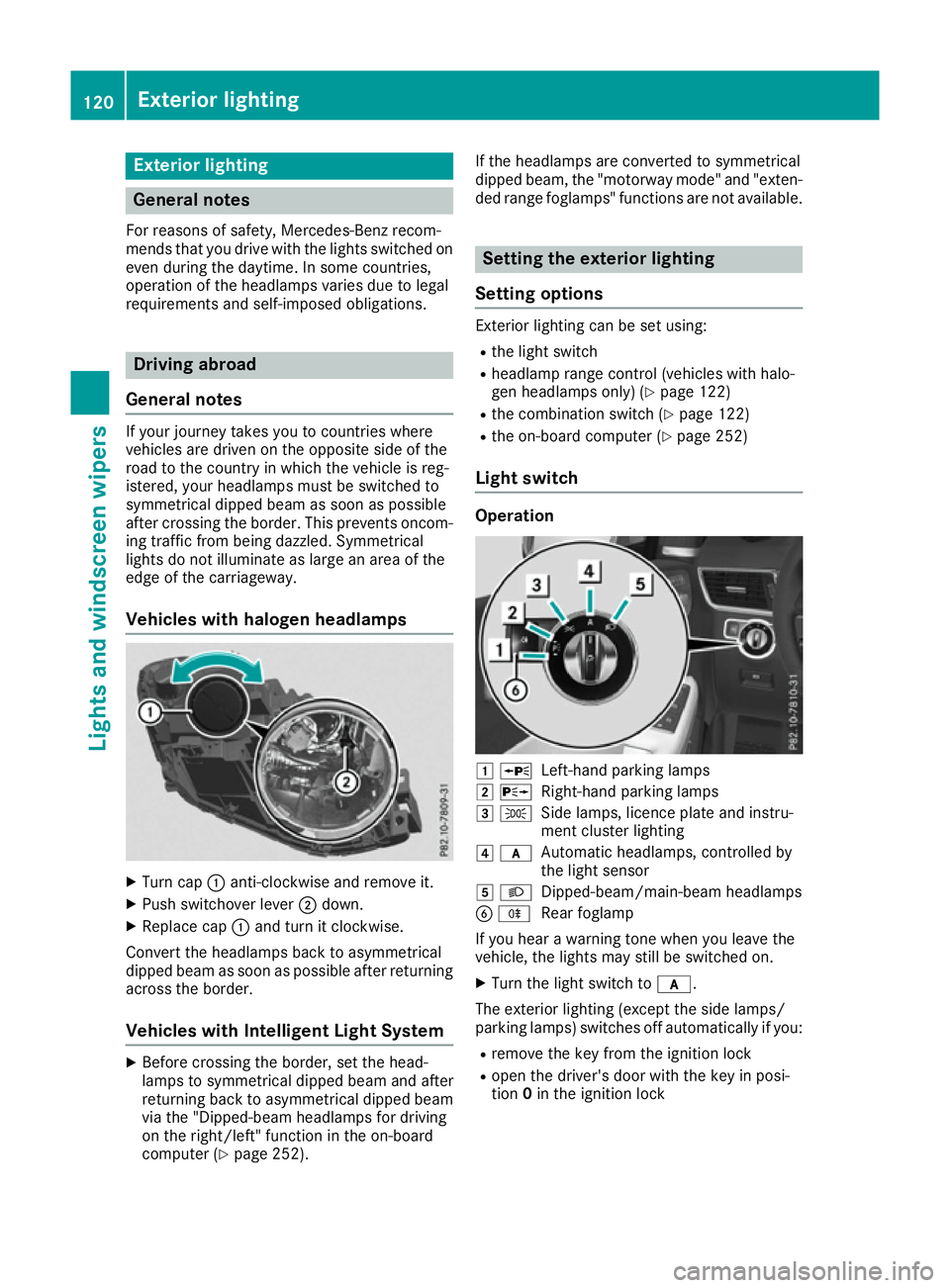 MERCEDES-BENZ GLS SUV 2016 Owners Manual Exterior lighting
General notes
For reasons of safety, Mercedes-Benz recom-
mends that you drive with the lights switched on even during the daytime. In some countries,
operation of the headlamps vari MERCEDES-BENZ GLS SUV 2016 Owners Manual Exterior lighting
General notes
For reasons of safety, Mercedes-Benz recom-
mends that you drive with the lights switched on even during the daytime. In some countries,
operation of the headlamps vari