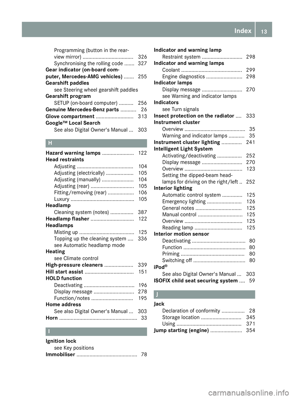 MERCEDES-BENZ GLS SUV 2016 Owners Manual Programming (button in the rear-
view mirror) ................................... 326
Synchronising the rolling code .......3 27
Gear indicator (on-board com-
puter, Mercedes-AMG vehicles) ....... 255 MERCEDES-BENZ GLS SUV 2016 Owners Manual Programming (button in the rear-
view mirror) ................................... 326
Synchronising the rolling code .......3 27
Gear indicator (on-board com-
puter, Mercedes-AMG vehicles) ....... 255