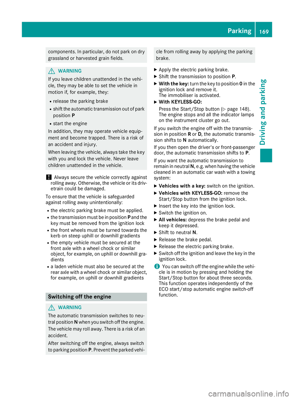 MERCEDES-BENZ GLS SUV 2016  Owners Manual components. In particular, do not park on dry
grassland or harvested grain fields. G
WARNING
If you leave children unattended in the vehi-
cle, they may be able to set the vehicle in
motion if, for ex