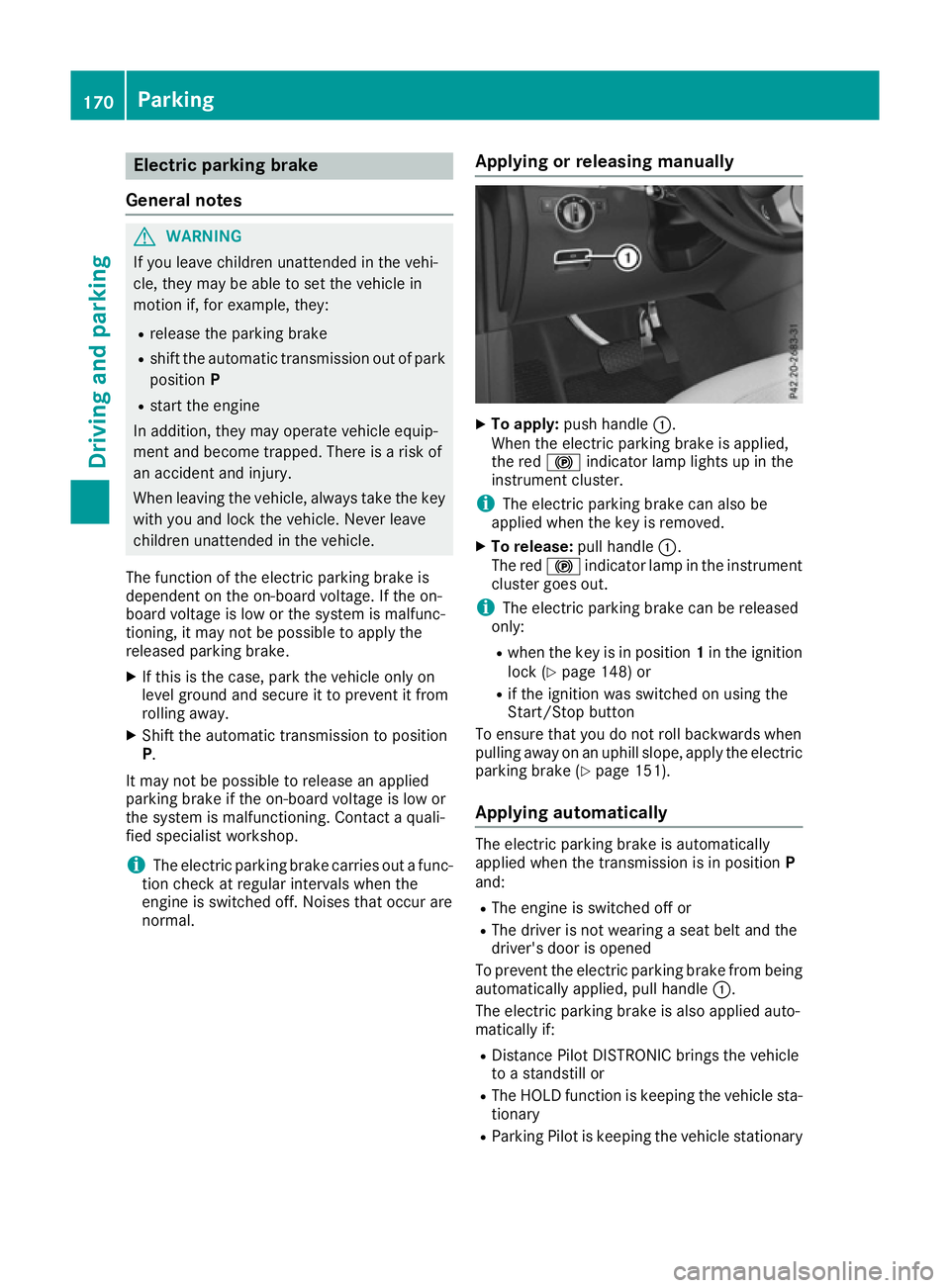 MERCEDES-BENZ GLS SUV 2016  Owners Manual Electric parking brake
General notes G
WARNING
If you leave children unattended in the vehi-
cle, they may be able to set the vehicle in
motion if, for example, they:
R release the parking brake
R shi