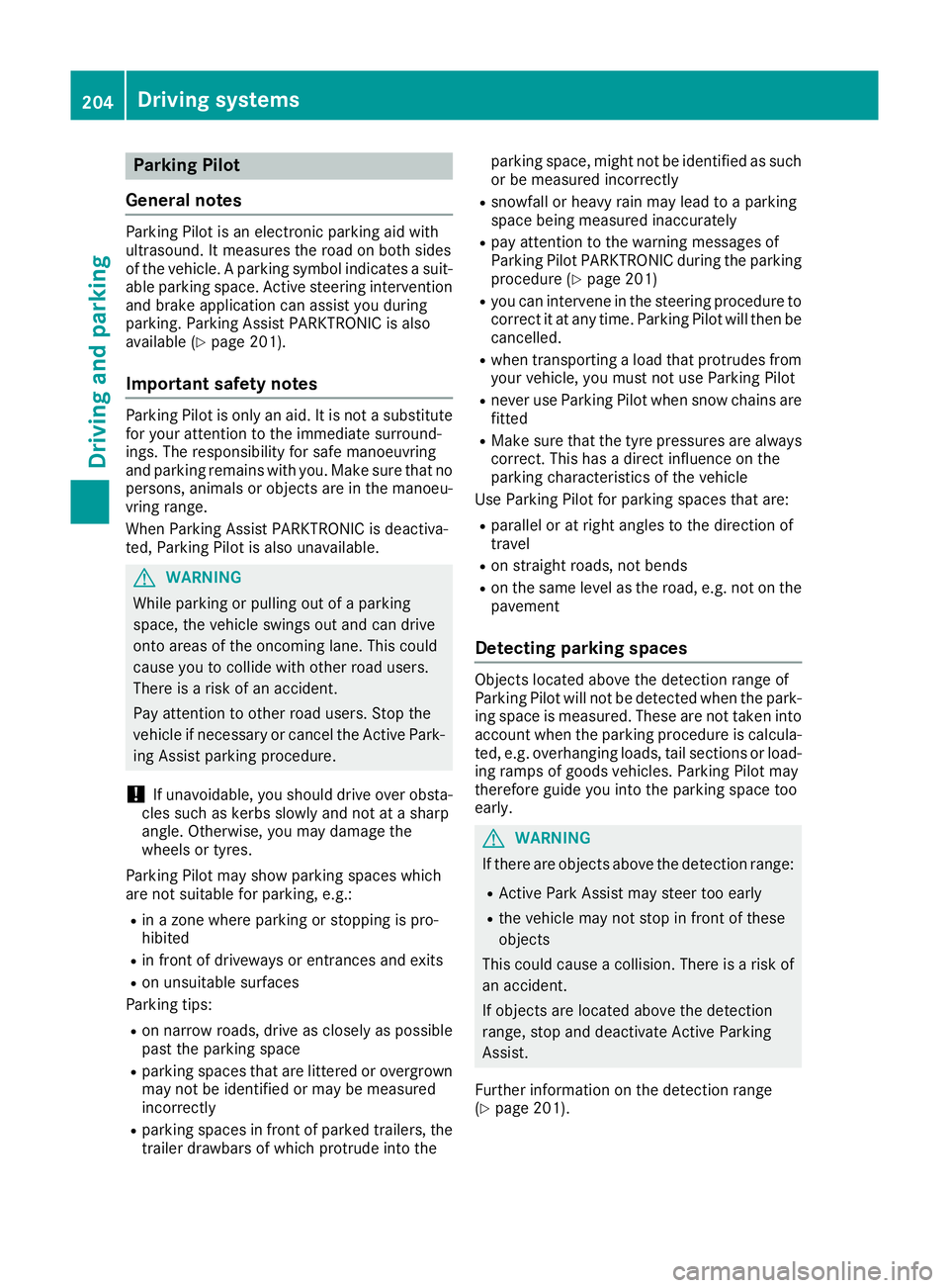 MERCEDES-BENZ GLS SUV 2016 Owners Manual Parking Pilot
General notes Parking Pilot is an electronic parking aid with
ultrasound. It measures the road on both sides
of the vehicle. A parking symbol indicates a suit-
able parking space. Active MERCEDES-BENZ GLS SUV 2016 Owners Manual Parking Pilot
General notes Parking Pilot is an electronic parking aid with
ultrasound. It measures the road on both sides
of the vehicle. A parking symbol indicates a suit-
able parking space. Active