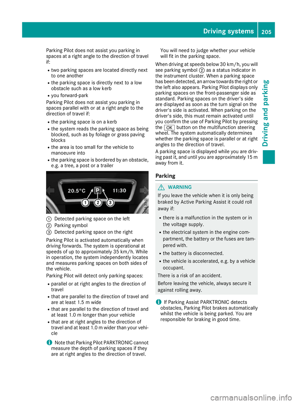 MERCEDES-BENZ GLS SUV 2016 Owners Manual Parking Pilot does not assist you parking in
spaces at a right angle to the direction of travel
if:
R two parking spaces are located directly next
to one another
R the parking space is directly next t MERCEDES-BENZ GLS SUV 2016 Owners Manual Parking Pilot does not assist you parking in
spaces at a right angle to the direction of travel
if:
R two parking spaces are located directly next
to one another
R the parking space is directly next t