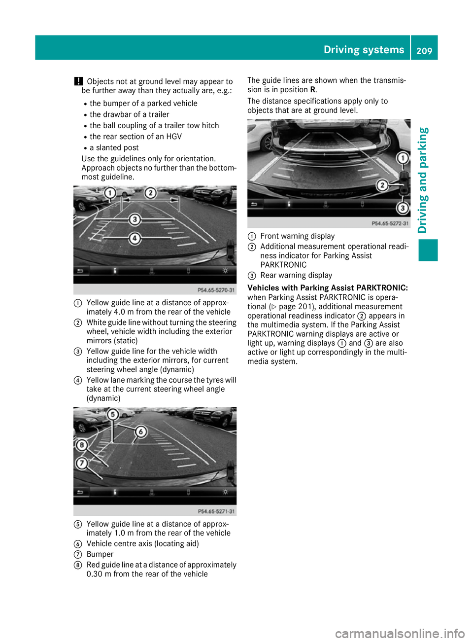 MERCEDES-BENZ GLS SUV 2016  Owners Manual !
Objects not at ground level may appear to
be further away than they actually are, e.g.:
R the bumper of a parked vehicle
R the drawbar of a trailer
R the ball coupling of a trailer tow hitch
R the r