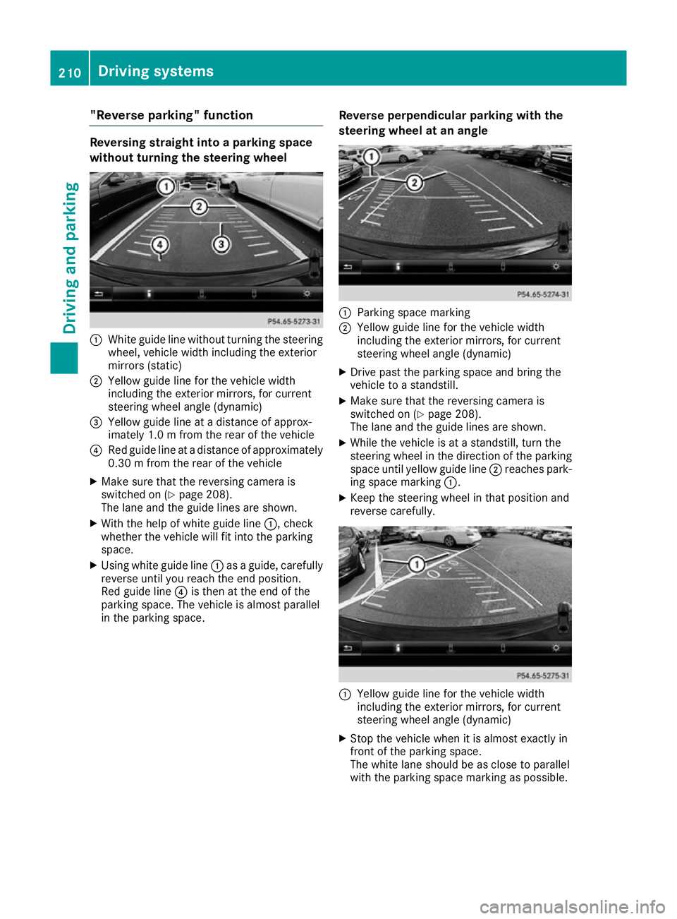 MERCEDES-BENZ GLS SUV 2016  Owners Manual "Reverse parking" function
Reversing straight into a parking space
without turning the steering wheel
:
White guide line without turning the steering
wheel, vehicle width including the exterio