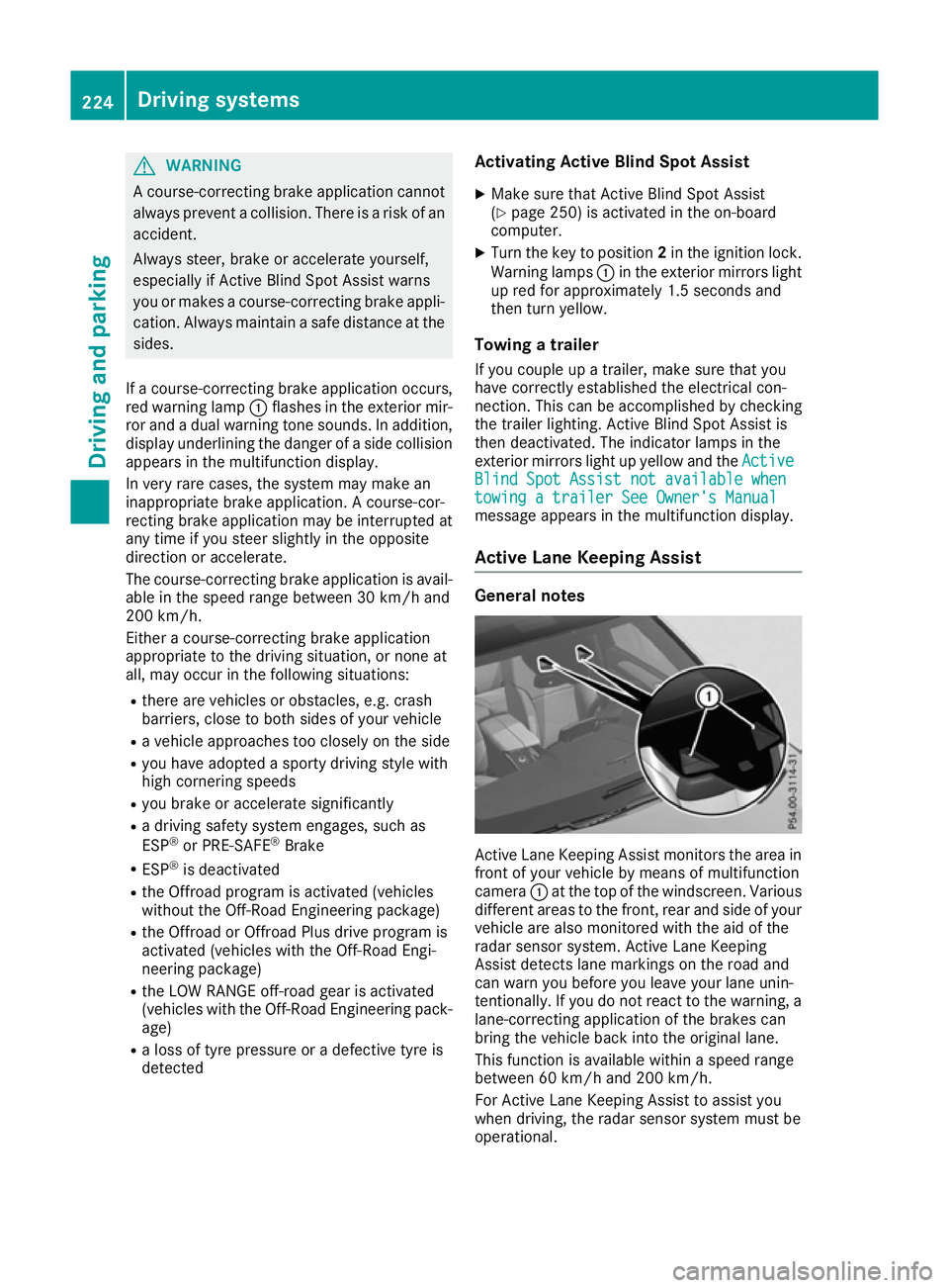 MERCEDES-BENZ GLS SUV 2016  Owners Manual G
WARNING
A course-correcting brake application cannot always prevent a collision. There is a risk of an
accident.
Always steer, brake or accelerate yourself,
especially if Active Blind Spot Assist wa