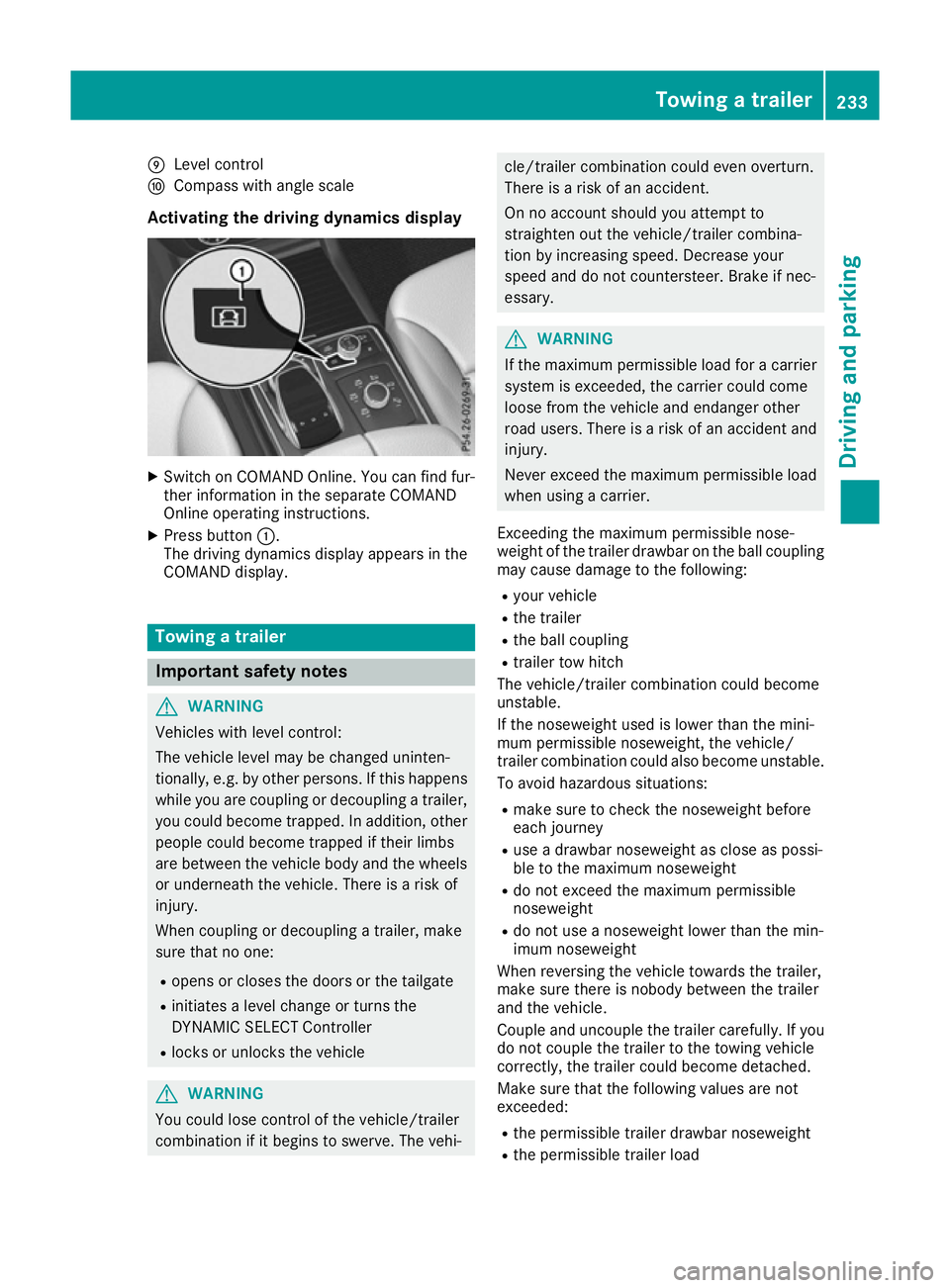 MERCEDES-BENZ GLS SUV 2016  Owners Manual E
Level control
F Compass with angle scale
Activating the driving dynamics display X
Switch on COMAND Online. You can find fur-
ther information in the separate COMAND
Online operating instructions.
X