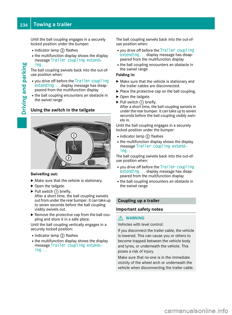 MERCEDES-BENZ GLS SUV 2016  Owners Manual Until the ball coupling engages in a securely
locked position under the bumper:
R indicator lamp ;flashes
R the multifunction display shows the display
message Trailer coupling extend‐
Trailer coupl