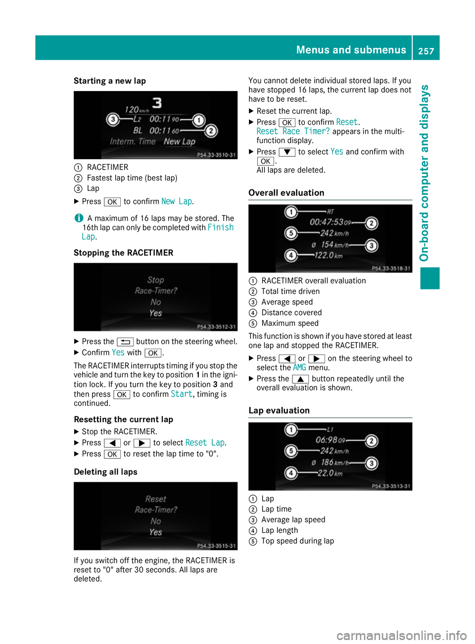 MERCEDES-BENZ GLS SUV 2016  Owners Manual Starting a new lap
:
RACETIMER
; Fastest lap time (best lap)
= Lap
X Press ato confirm New Lap
New Lap.
i A maximum of 16 laps may be stored. The
16th lap can only be completed with Finish
Finish
Lap
