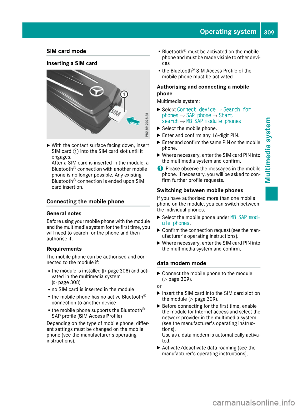 MERCEDES-BENZ GLS SUV 2016  Owners Manual SIM card mode
Inserting a SIM card
X
With the contact surface facing down, insert
SIM card :into the SIM card slot until it
engages.
After a SIM card is inserted in the module, a
Bluetooth ®
connecti