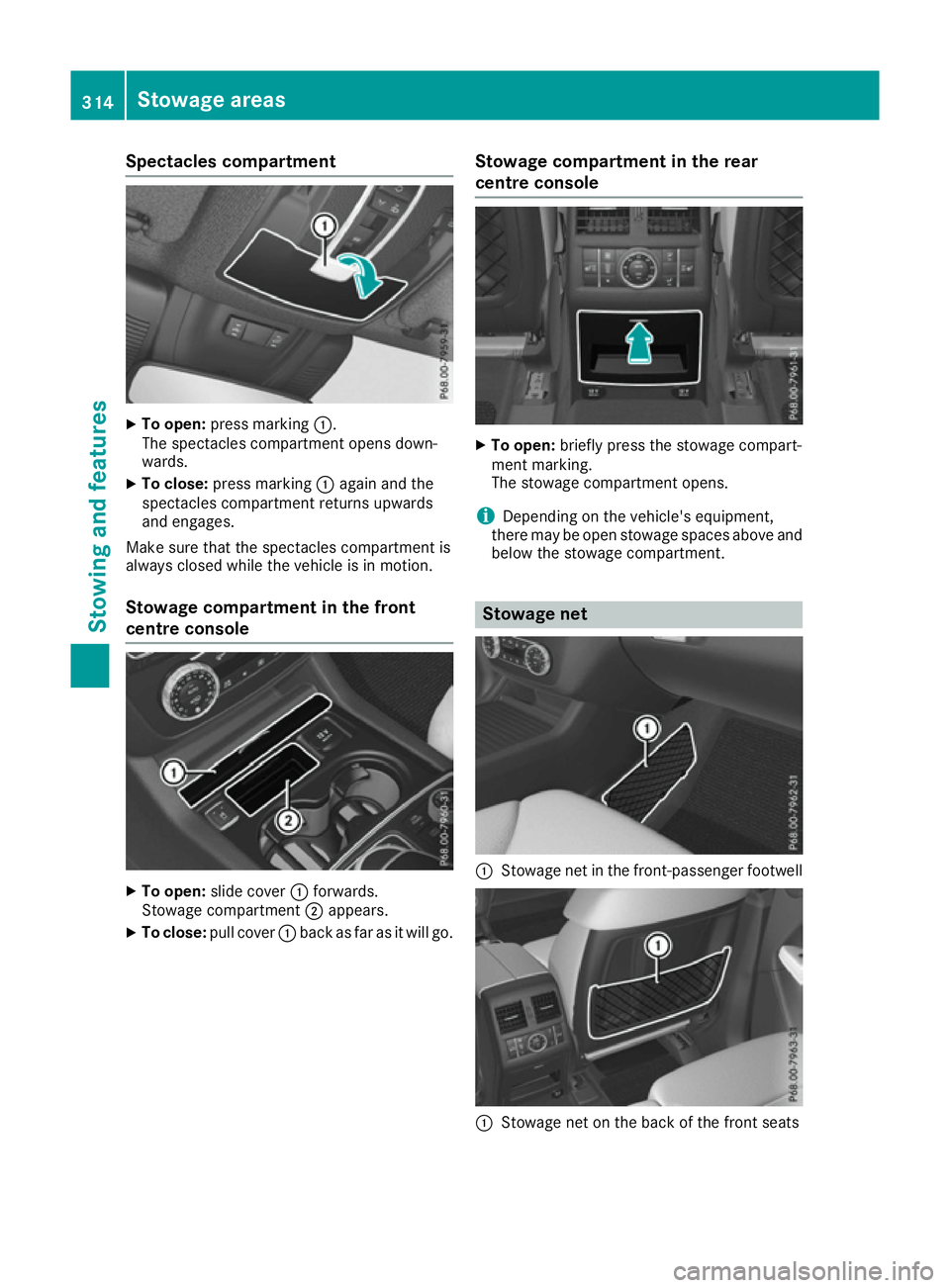 MERCEDES-BENZ GLS SUV 2016  Owners Manual Spectacles compartment
X
To open: press marking :.
The spectacles compartment opens down-
wards.
X To close: press marking :again and the
spectacles compartment returns upwards
and engages.
Make sure 