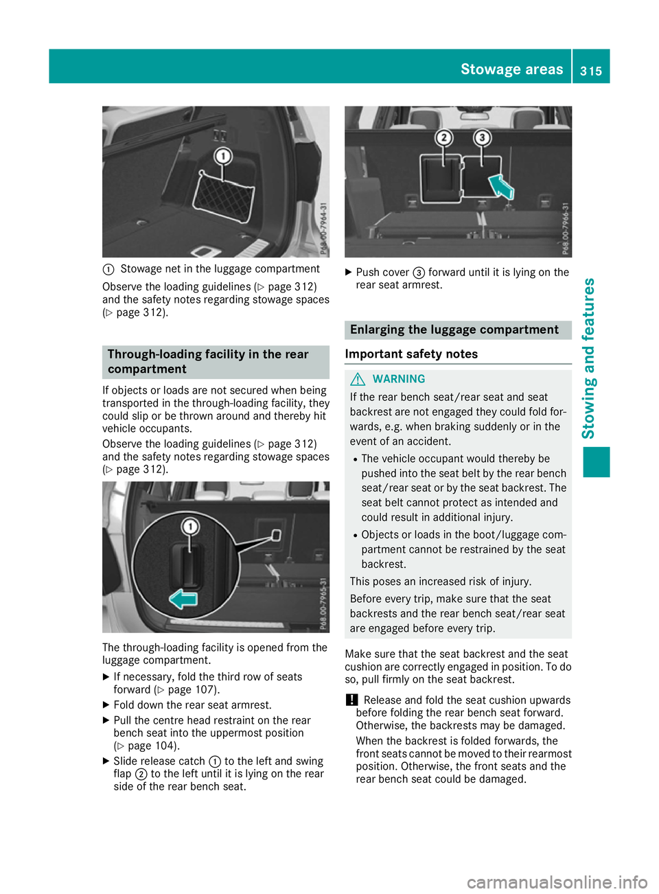 MERCEDES-BENZ GLS SUV 2016  Owners Manual :
Stowage net in the luggage compartment
Observe the loading guidelines (Y page 312)
and the safety notes regarding stowage spaces
(Y page 312). Through-loading facility in the rear
compartment
If obj