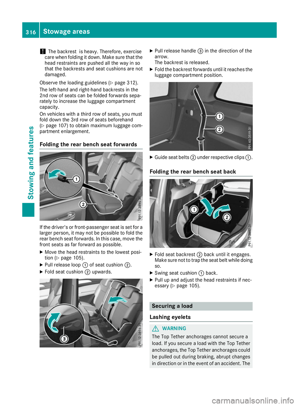 MERCEDES-BENZ GLS SUV 2016  Owners Manual !
The backrest is heavy. Therefore, exercise
care when folding it down. Make sure that the
head restraints are pushed all the way in so
that the backrests and seat cushions are not
damaged.
Observe th