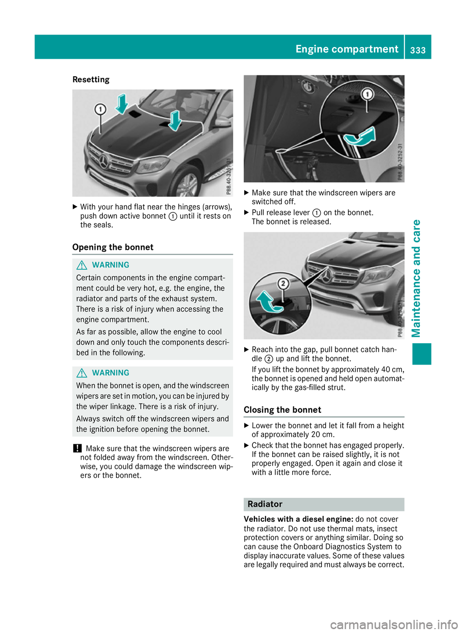 MERCEDES-BENZ GLS SUV 2016  Owners Manual Resetting
X
With your hand flat near the hinges (arrows),
push down active bonnet :until it rests on
the seals.
Opening the bonnet G
WARNING
Certain components in the engine compart-
ment could be ver