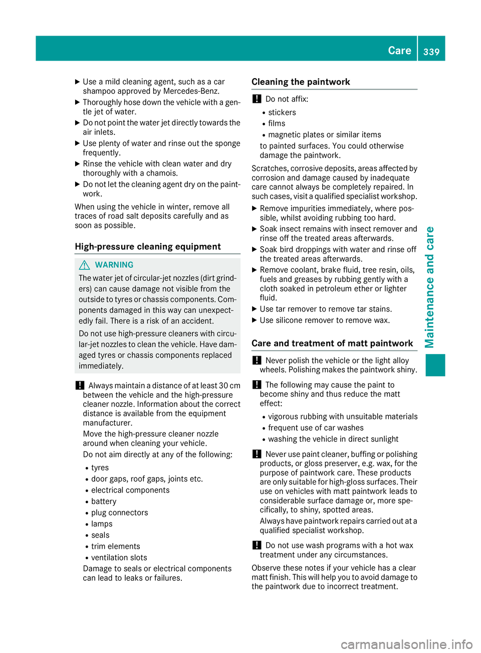 MERCEDES-BENZ GLS SUV 2016 Owners Manual X
Use a mild cleaning agent, such as a car
shampoo approved by Mercedes-Benz.
X Thoroughly hose down the vehicle with a gen-
tle jet of water.
X Do not point the water jet directly towards the
air inl MERCEDES-BENZ GLS SUV 2016 Owners Manual X
Use a mild cleaning agent, such as a car
shampoo approved by Mercedes-Benz.
X Thoroughly hose down the vehicle with a gen-
tle jet of water.
X Do not point the water jet directly towards the
air inl
