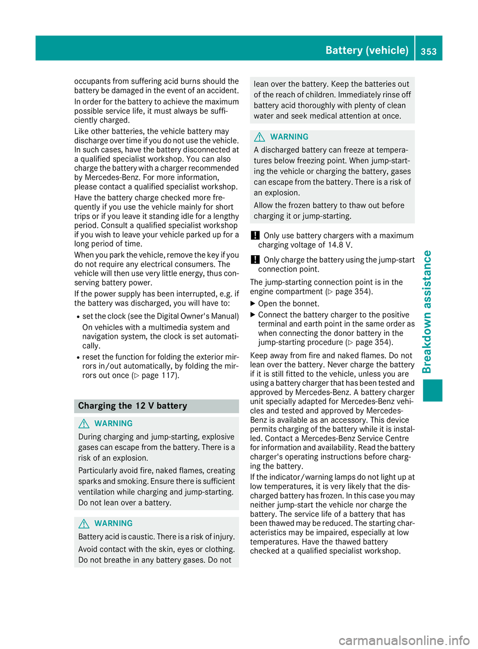 MERCEDES-BENZ GLS SUV 2016 Owners Manual occupants from suffering acid burns should the
battery be damaged in the event of an accident.
In order for the battery to achieve the maximum possible service life, it must always be suffi-
ciently c MERCEDES-BENZ GLS SUV 2016 Owners Manual occupants from suffering acid burns should the
battery be damaged in the event of an accident.
In order for the battery to achieve the maximum possible service life, it must always be suffi-
ciently c