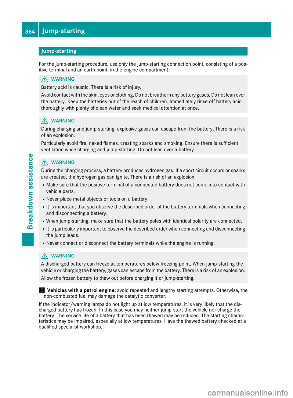 MERCEDES-BENZ GLS SUV 2016 Owners Manual Jump-starting
For the jump-starting procedure, use only the jump-starting connection point, consisting of a pos- itive terminal and an earth point, in the engine compartment. G
WARNING
Battery acid is MERCEDES-BENZ GLS SUV 2016 Owners Manual Jump-starting
For the jump-starting procedure, use only the jump-starting connection point, consisting of a pos- itive terminal and an earth point, in the engine compartment. G
WARNING
Battery acid is