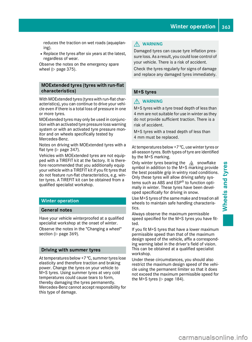 MERCEDES-BENZ GLS SUV 2016  Owners Manual reduces the traction on wet roads (aquaplan-
ing).
R Replace the tyres after six years at the latest,
regardless of wear.
Observe the notes on the emergency spare
wheel (Y page 375). MOExtended tyres 