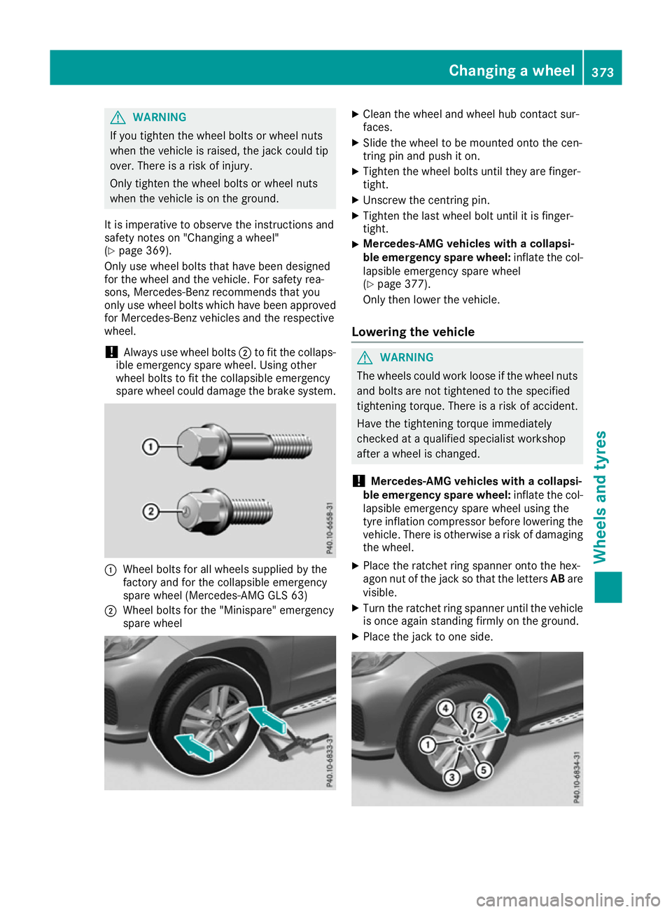 MERCEDES-BENZ GLS SUV 2016 Owners Manual G
WARNING
If you tighten the wheel bolts or wheel nuts
when the vehicle is raised, the jack could tip
over. There is a risk of injury.
Only tighten the wheel bolts or wheel nuts
when the vehicle is on MERCEDES-BENZ GLS SUV 2016 Owners Manual G
WARNING
If you tighten the wheel bolts or wheel nuts
when the vehicle is raised, the jack could tip
over. There is a risk of injury.
Only tighten the wheel bolts or wheel nuts
when the vehicle is on