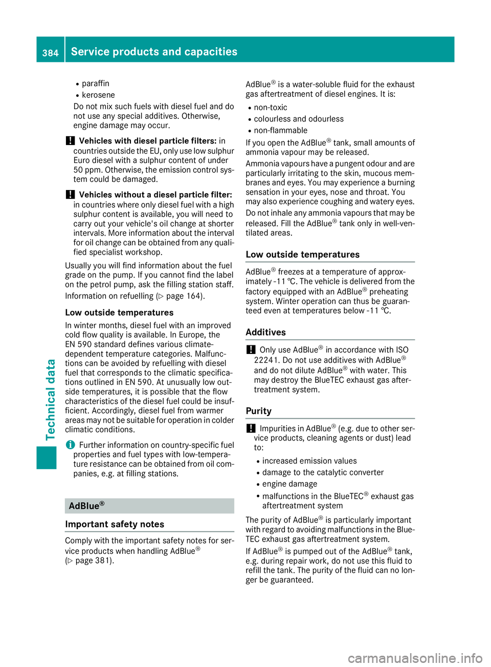 MERCEDES-BENZ GLS SUV 2016 Owners Manual R
paraffin
R kerosene
Do not mix such fuels with diesel fuel and do
not use any special additives. Otherwise,
engine damage may occur.
! Vehicles with diesel particle filters:
in
countries outside the MERCEDES-BENZ GLS SUV 2016 Owners Manual R
paraffin
R kerosene
Do not mix such fuels with diesel fuel and do
not use any special additives. Otherwise,
engine damage may occur.
! Vehicles with diesel particle filters:
in
countries outside the