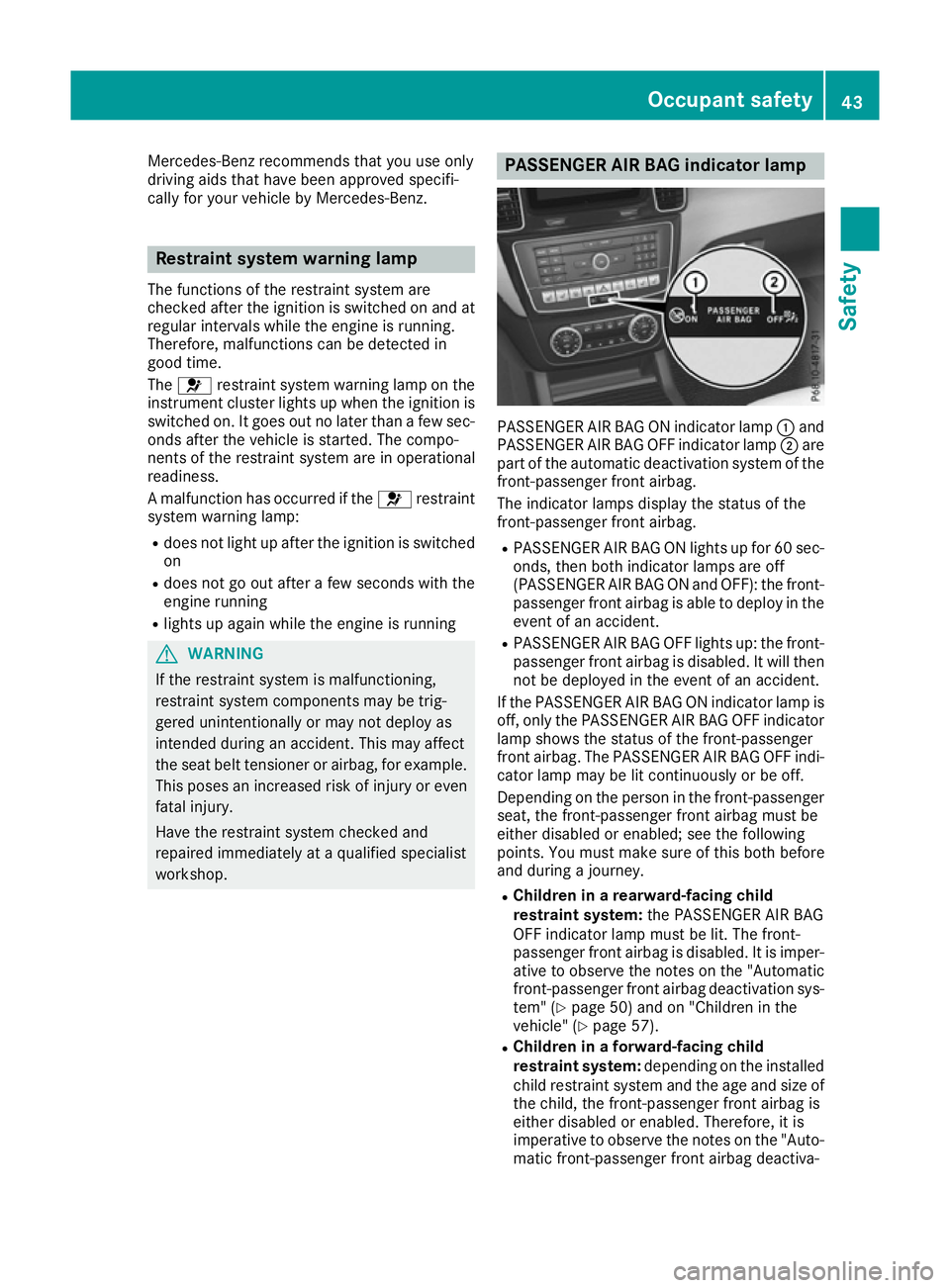 MERCEDES-BENZ GLS SUV 2016 Service Manual Mercedes-Benz recommends that you use only
driving aids that have been approved specifi-
cally for your vehicle by Mercedes-Benz. Restraint system warning lamp
The functions of the restraint system ar