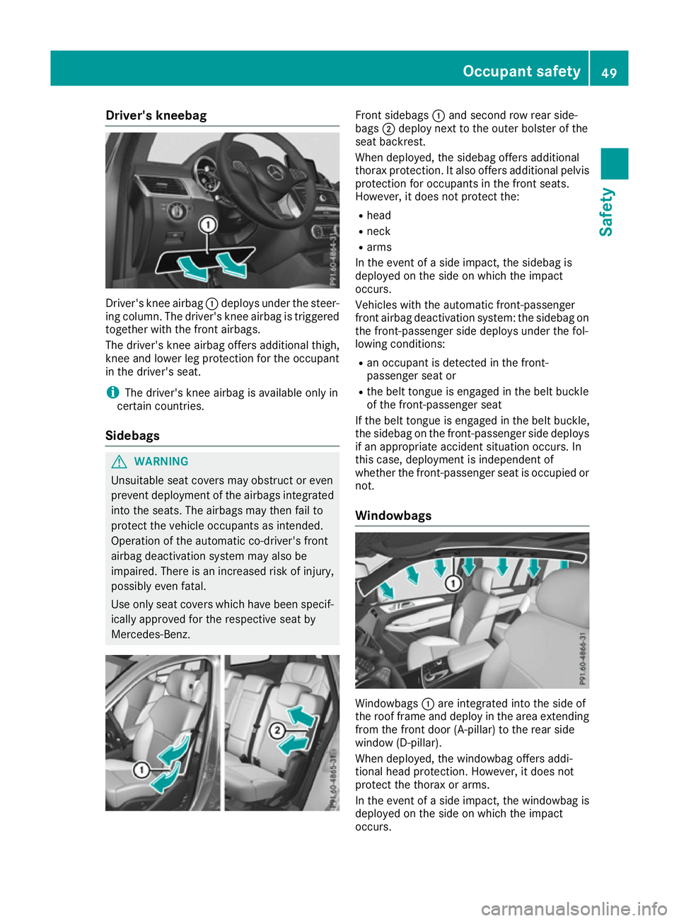 MERCEDES-BENZ GLS SUV 2016 Workshop Manual Driver's kneebag
Driver's knee airbag
:deploys under the steer-
ing column. The driver's knee airbag is triggered
together with the front airbags.
The driver's knee airbag offers addit MERCEDES-BENZ GLS SUV 2016 Workshop Manual Driver's kneebag
Driver's knee airbag
:deploys under the steer-
ing column. The driver's knee airbag is triggered
together with the front airbags.
The driver's knee airbag offers addit