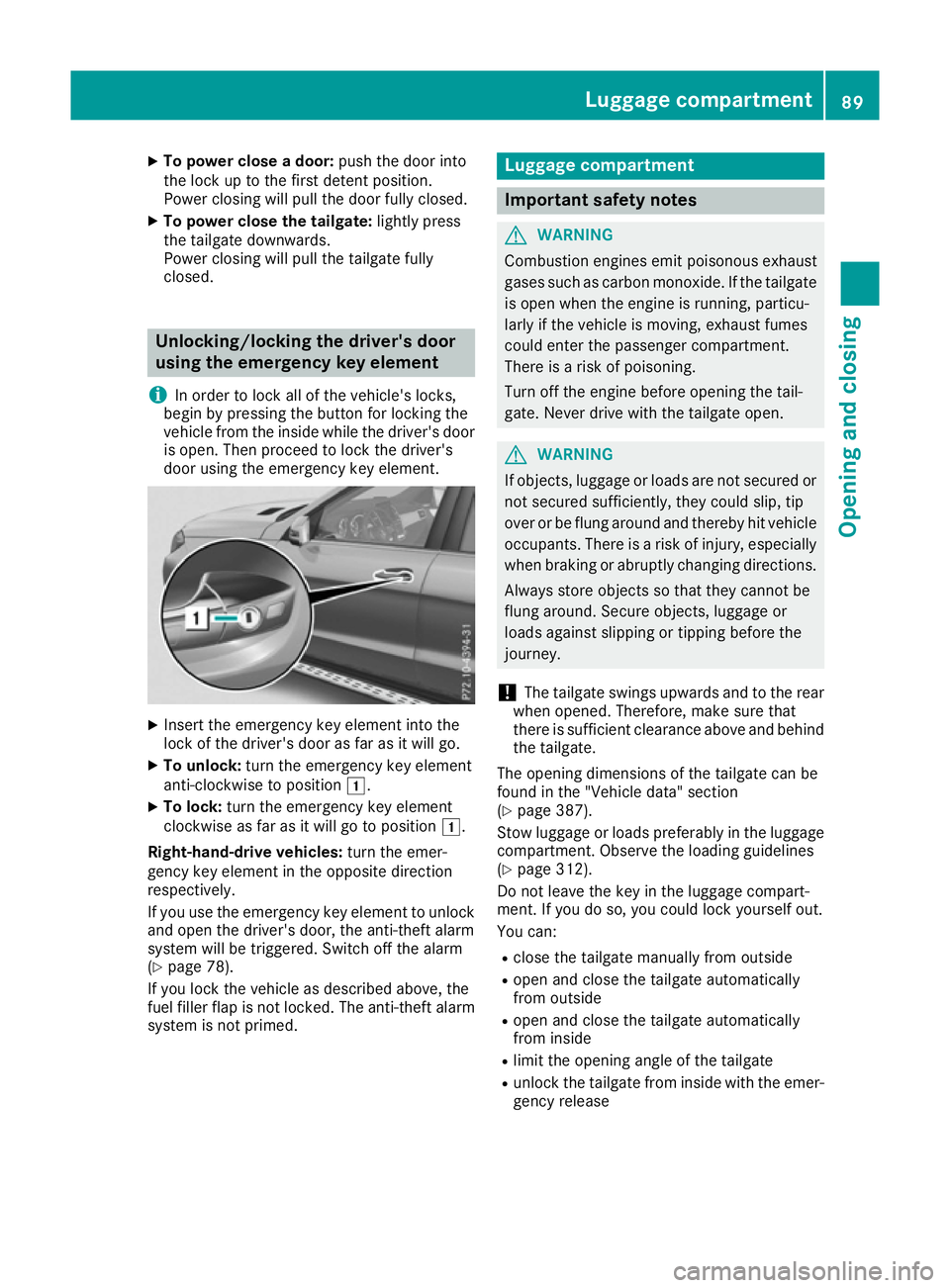 MERCEDES-BENZ GLS SUV 2016 Owners Manual X
To power close a door: push the door into
the lock up to the first detent position.
Power closing will pull the door fully closed.
X To power close the tailgate: lightly press
the tailgate downwards MERCEDES-BENZ GLS SUV 2016 Owners Manual X
To power close a door: push the door into
the lock up to the first detent position.
Power closing will pull the door fully closed.
X To power close the tailgate: lightly press
the tailgate downwards