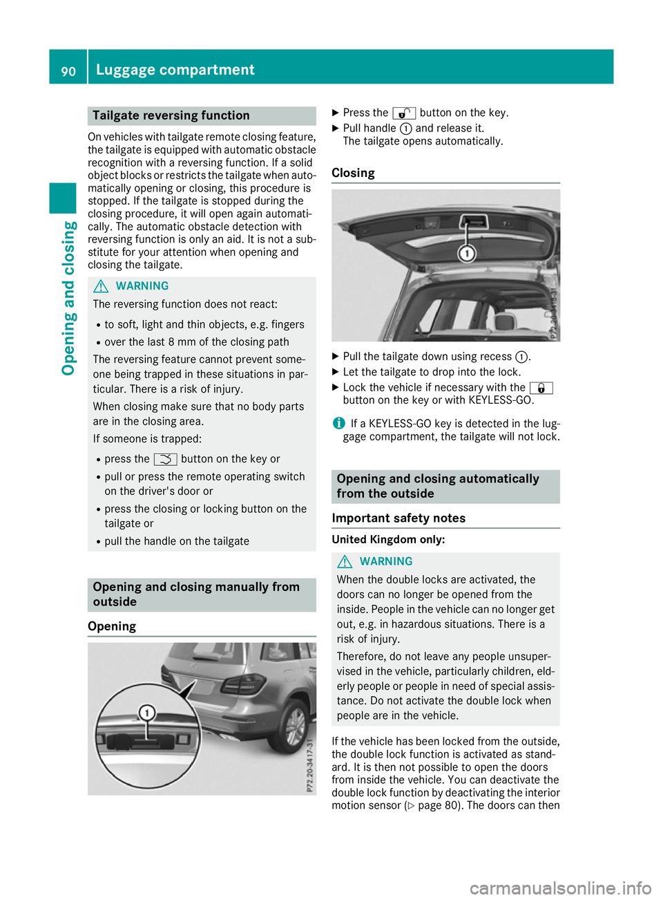 MERCEDES-BENZ GLS SUV 2016 Owners Manual Tailgate reversing function
On vehicles with tailgate remote closing feature,
the tailgate is equipped with automatic obstacle
recognition with a reversing function. If a solid
object blocks or restri MERCEDES-BENZ GLS SUV 2016 Owners Manual Tailgate reversing function
On vehicles with tailgate remote closing feature,
the tailgate is equipped with automatic obstacle
recognition with a reversing function. If a solid
object blocks or restri