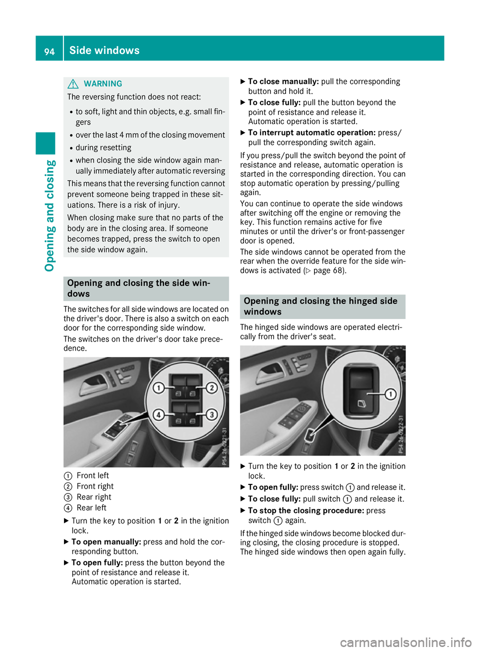 MERCEDES-BENZ GLS SUV 2016 Owners Manual G
WARNING
The reversing function does not react:
R to soft, light and thin objects, e.g. small fin-
gers
R over the last 4 mm of the closing movement
R during resetting
R when closing the side window MERCEDES-BENZ GLS SUV 2016 Owners Manual G
WARNING
The reversing function does not react:
R to soft, light and thin objects, e.g. small fin-
gers
R over the last 4 mm of the closing movement
R during resetting
R when closing the side window