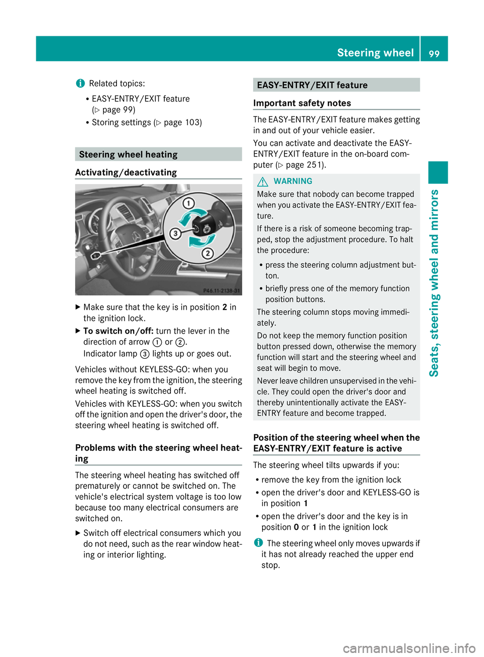 MERCEDES-BENZ M-CLASS SUV 2011  Owners Manual i
Related topics:
R EASY-ENTRY/EXI Tfeature
(Y page 99)
R Storing setting s(Ypage 103) Steering whee
lheating
Activating/deactivating X
Mak esuret hat the key is in position 2in
th ei gnition lock.
X 