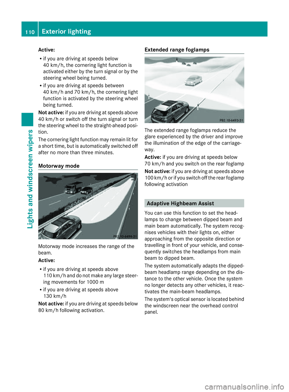 MERCEDES-BENZ M-CLASS SUV 2011  Owners Manual Active:
R
if you are driving at speeds below
40 km/h, the cor neringl ight function is
activated either by th eturns ignal or by the
steerin gwheel being turned.
R if you ar edriving at speeds between
