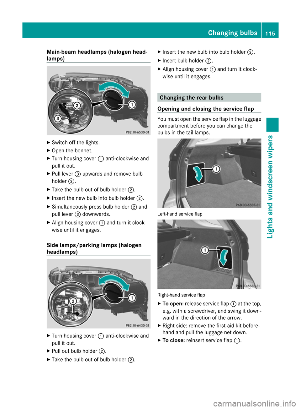 MERCEDES-BENZ M-CLASS SUV 2011  Owners Manual Main-beam headlamps (hal
ogen head-
lamps) X
Switch off the lights.
X Open the bonnet.
X Turn housing cover :anti-clockwis eand
pul lito ut.
X Pul llever =upwards and remove bulb
holder ;.
X Take the 
