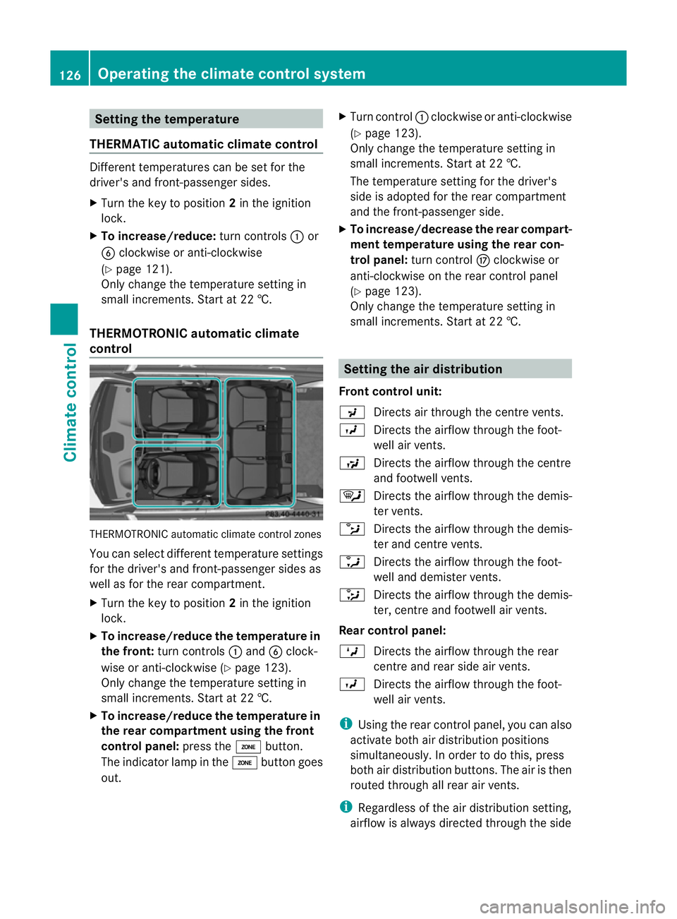 MERCEDES-BENZ M-CLASS SUV 2011  Owners Manual Setting th
etemperature
THERMATIC automatic climate control Differen
ttemperatures can be set for the
driver' sand front-passenger sides.
X Turn the key to position 2in the ignition
lock.
X To inc