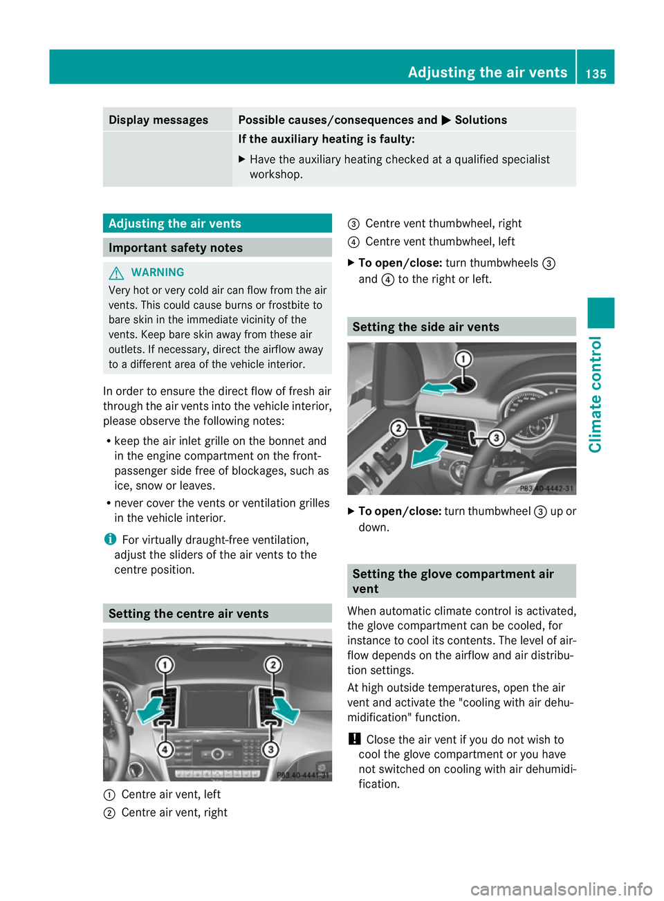 MERCEDES-BENZ M-CLASS SUV 2011  Owners Manual Displa
ymessages Possible causes/consequences and
M Solutions
If th
eauxiliar yheating is faulty:
X Hav ethe auxil iaryh eatin gchecked at aqualified specialist
workshop. Adjusting th
eair vents Impor