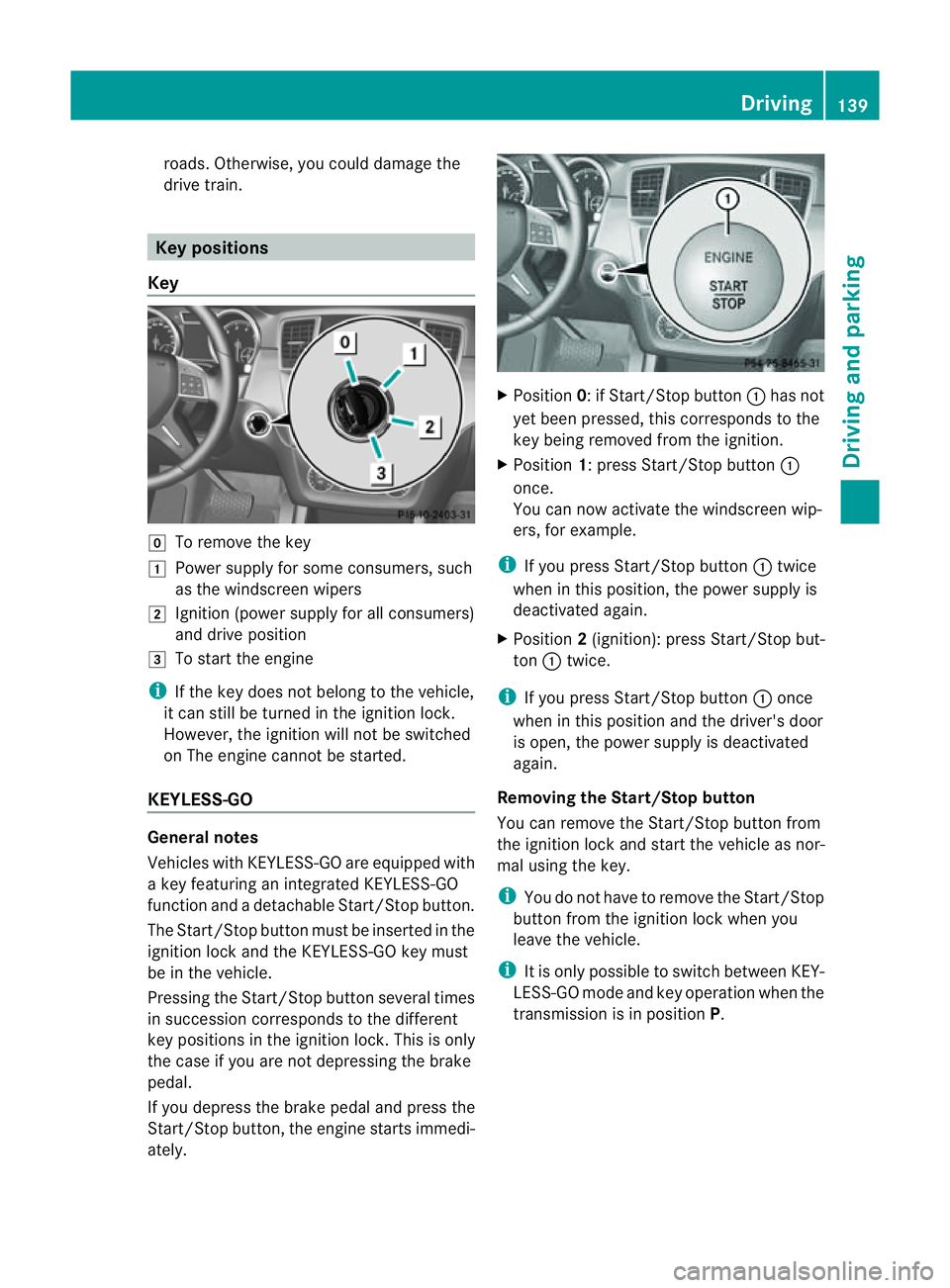 MERCEDES-BENZ M-CLASS SUV 2011 Owners Manual roa
ds. Othe rwise,you could dam aget he
drive train. Key positions
Key g
To remove the key
1 Power supply for some consumers, such
as the windscreen wipers
2 Ignition (power supply for all consumers) MERCEDES-BENZ M-CLASS SUV 2011 Owners Manual roa
ds. Othe rwise,you could dam aget he
drive train. Key positions
Key g
To remove the key
1 Power supply for some consumers, such
as the windscreen wipers
2 Ignition (power supply for all consumers)