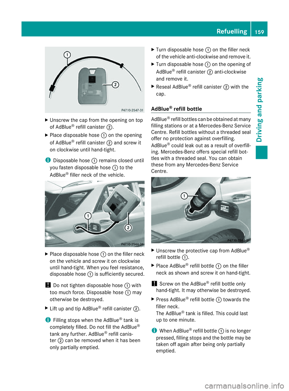 MERCEDES-BENZ M-CLASS SUV 2011 Owners Manual X
Unscre wthe cap from the opening on top
of AdBlue ®
refill canister ;.
X Plac edisposable hose :on the opening
of AdBlue ®
refill canister ;and screw it
on clockwise until hand-tight.
i Disposable MERCEDES-BENZ M-CLASS SUV 2011 Owners Manual X
Unscre wthe cap from the opening on top
of AdBlue ®
refill canister ;.
X Plac edisposable hose :on the opening
of AdBlue ®
refill canister ;and screw it
on clockwise until hand-tight.
i Disposable