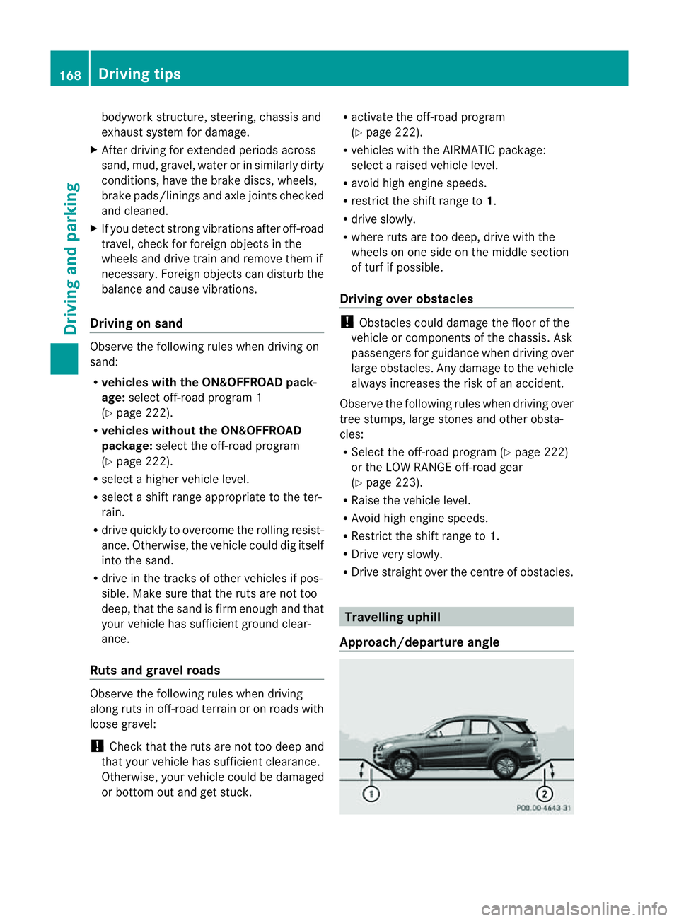 MERCEDES-BENZ M-CLASS SUV 2011 User Guide bodywork structure, steering, chassis and
exhaust system for damage.
X After driving for extended periods across
sand, mud, gravel, water or in similarly dirty
conditions, have the brak ediscs, wheels MERCEDES-BENZ M-CLASS SUV 2011 User Guide bodywork structure, steering, chassis and
exhaust system for damage.
X After driving for extended periods across
sand, mud, gravel, water or in similarly dirty
conditions, have the brak ediscs, wheels