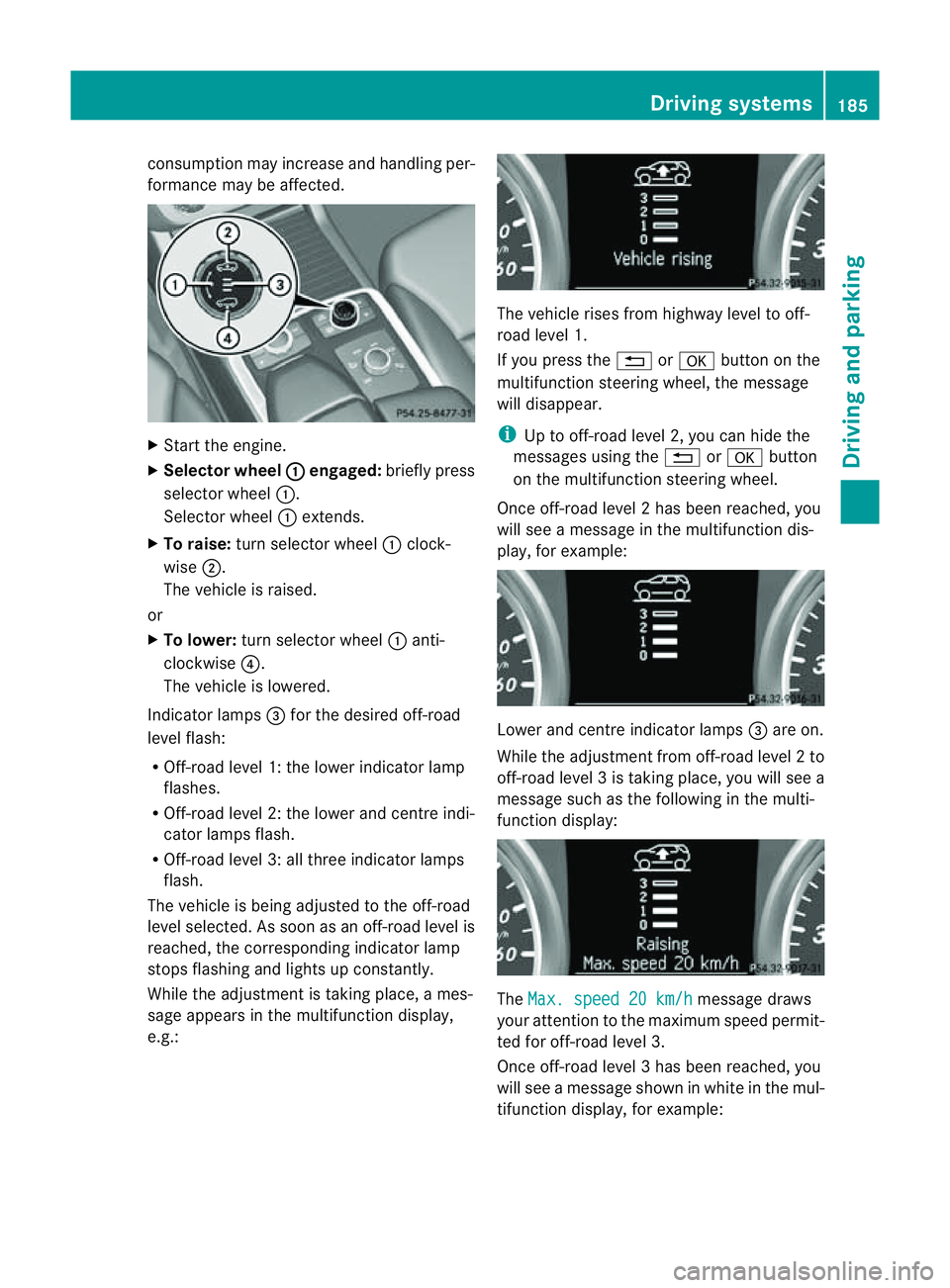 MERCEDES-BENZ M-CLASS SUV 2011  Owners Manual cons
umption may incr easeand handling per-
formance may be affected. X
Start the engine.
X Selecto rwheel : en
gaged: briefly press
selector wheel :.
Selector wheel :extends.
X To raise: turns electo MERCEDES-BENZ M-CLASS SUV 2011  Owners Manual cons
umption may incr easeand handling per-
formance may be affected. X
Start the engine.
X Selecto rwheel : en
gaged: briefly press
selector wheel :.
Selector wheel :extends.
X To raise: turns electo