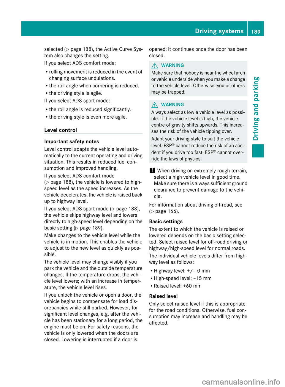MERCEDES-BENZ M-CLASS SUV 2011 Owners Manual selected (Y
page 188), the Ac tiveCurve Sys-
tem also changes the setting.
If you select ADS comfort mode:
R rolling movement is reduced in the event of
changing surface undulations.
R the roll angle MERCEDES-BENZ M-CLASS SUV 2011 Owners Manual selected (Y
page 188), the Ac tiveCurve Sys-
tem also changes the setting.
If you select ADS comfort mode:
R rolling movement is reduced in the event of
changing surface undulations.
R the roll angle