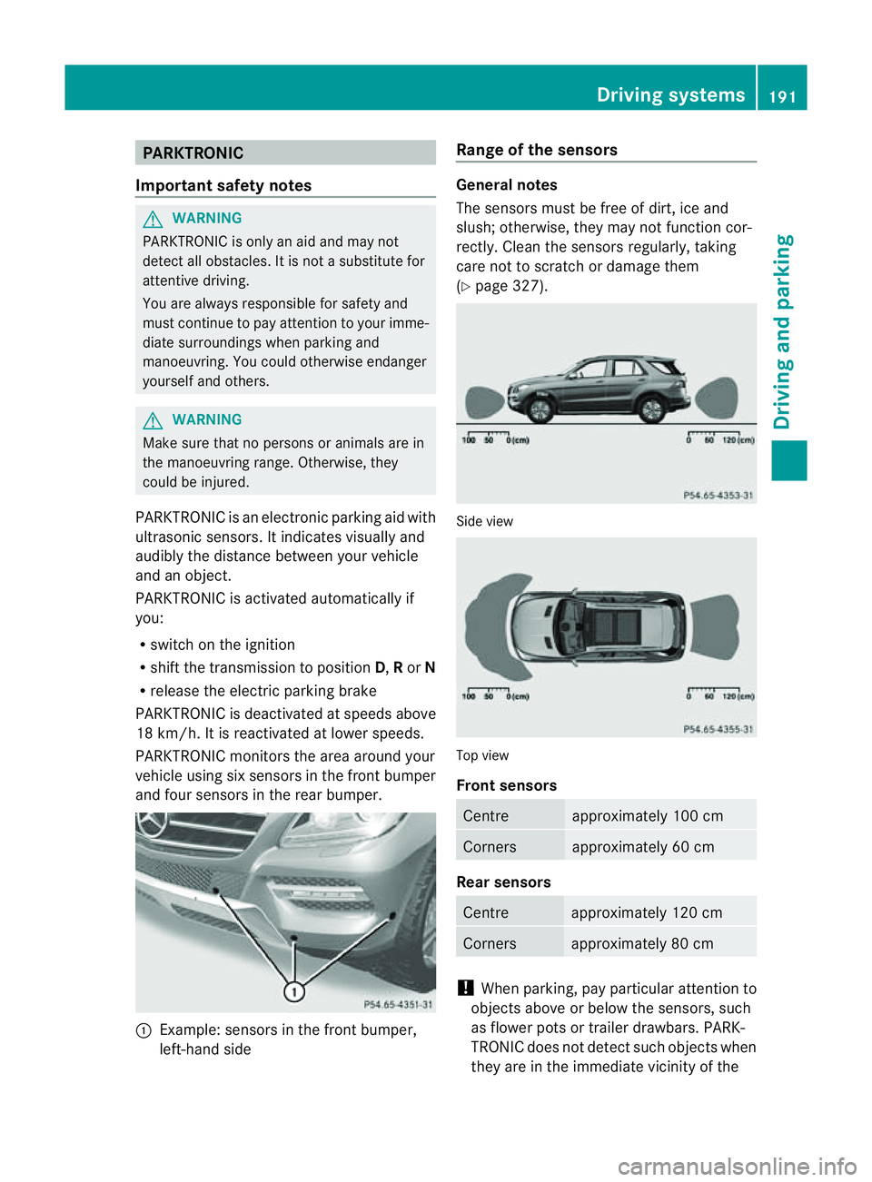 MERCEDES-BENZ M-CLASS SUV 2011 Owners Guide PARKTRONIC
Important safety notes G
WARNING
PARKTRONI Cisonly an aid and may not
detect all obstacles .Itisnotas ubstitute for
attentive driving.
You are always responsible for safety and
must continu MERCEDES-BENZ M-CLASS SUV 2011 Owners Guide PARKTRONIC
Important safety notes G
WARNING
PARKTRONI Cisonly an aid and may not
detect all obstacles .Itisnotas ubstitute for
attentive driving.
You are always responsible for safety and
must continu