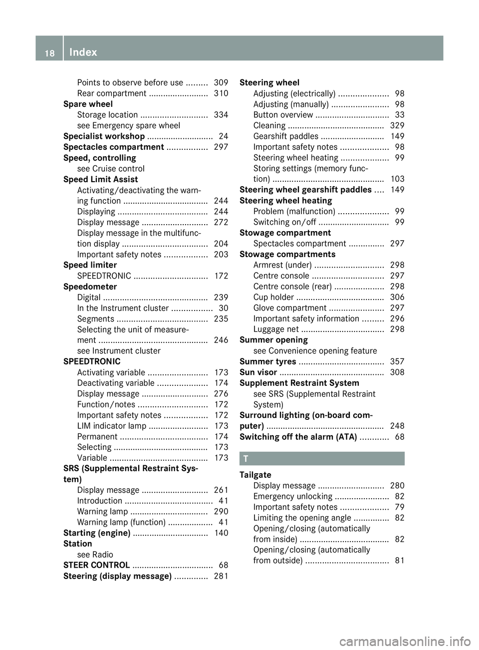 MERCEDES-BENZ M-CLASS SUV 2011  Owners Manual Points to observ
ebefor euse......... 309
Rea rcompartmen t......................... 310
Spar ewheel
Storag elocation ............................ 334
se eE mergenc yspare wheel
Specialist workshop ..