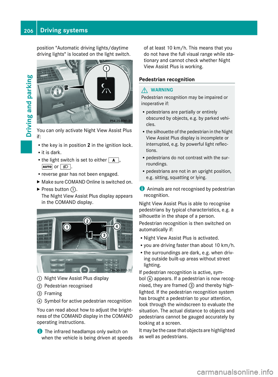 MERCEDES-BENZ M-CLASS SUV 2011 Owners Manual position "Automatic drivin
glights/daytime
drivin glights" is located on the light switch. You can only activat
eNight View Assist Plus
if:
R the key is in position 2in the ignition lock.
R it MERCEDES-BENZ M-CLASS SUV 2011 Owners Manual position "Automatic drivin
glights/daytime
drivin glights" is located on the light switch. You can only activat
eNight View Assist Plus
if:
R the key is in position 2in the ignition lock.
R it