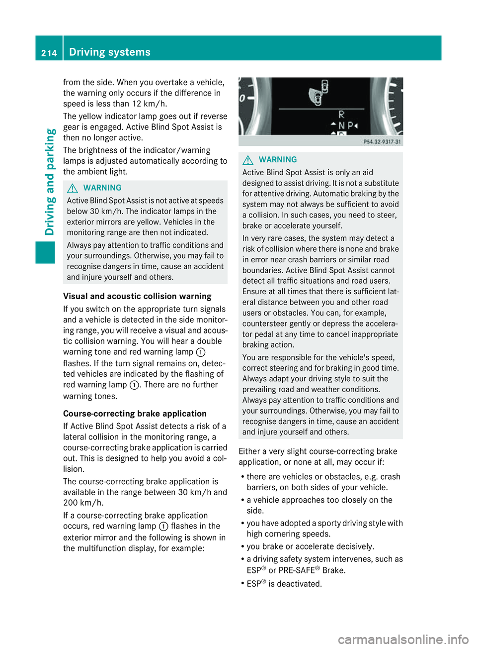 MERCEDES-BENZ M-CLASS SUV 2011 Owners Manual from th
eside .W hen you overtak eavehicle,
the warning only occurs if the difference in
speed is less than 12 km/h.
The yellow indicator lam pgoes out if reverse
gear is engaged. Active Blin dSpot As MERCEDES-BENZ M-CLASS SUV 2011 Owners Manual from th
eside .W hen you overtak eavehicle,
the warning only occurs if the difference in
speed is less than 12 km/h.
The yellow indicator lam pgoes out if reverse
gear is engaged. Active Blin dSpot As