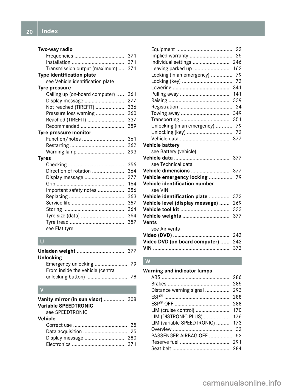 MERCEDES-BENZ M-CLASS SUV 2011 Owners Manual Two-way radio
Frequencie s................................... 371
Installati on .................................... .371
Transmission output (maximum ).... 371
Type identification plate
seeV ehicle i MERCEDES-BENZ M-CLASS SUV 2011 Owners Manual Two-way radio
Frequencie s................................... 371
Installati on .................................... .371
Transmission output (maximum ).... 371
Type identification plate
seeV ehicle i