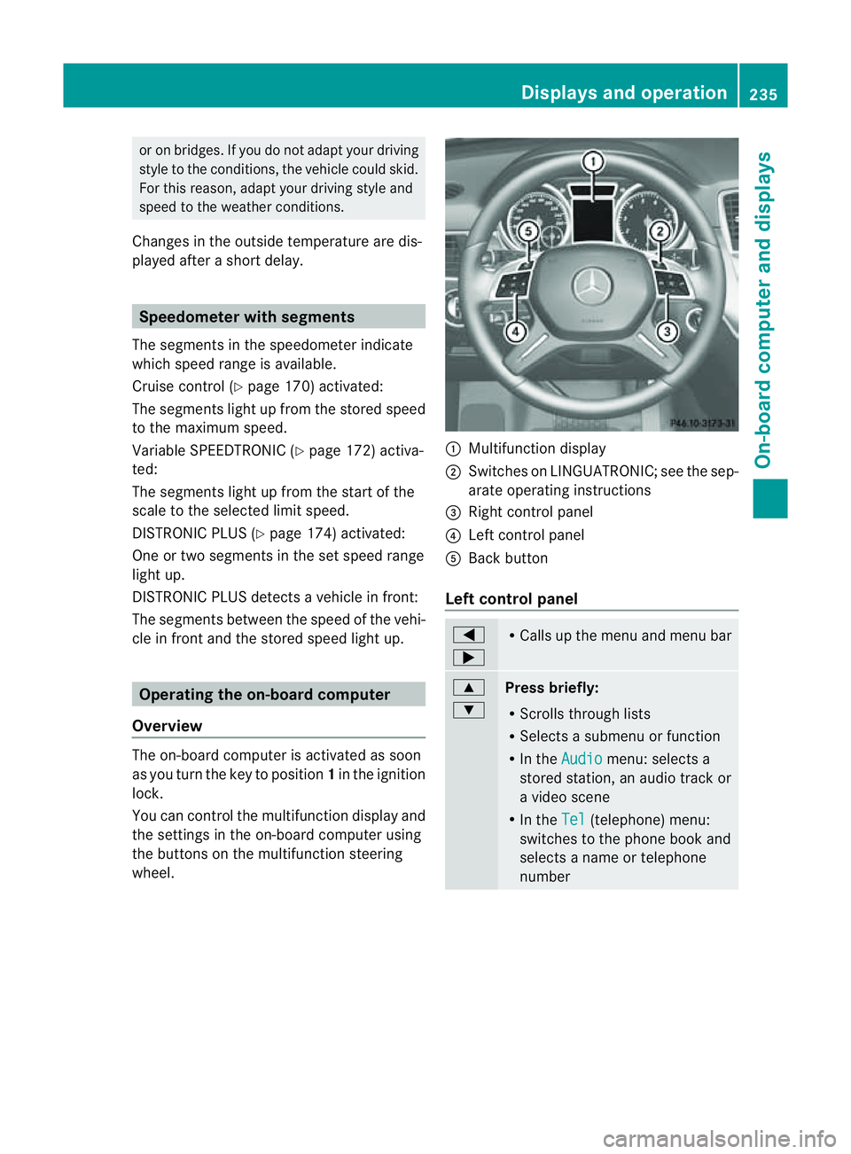 MERCEDES-BENZ M-CLASS SUV 2011 Owners Manual or on bridges. If you do not adapt your driving
style to the conditions, the vehicle coul dskid.
For this reason, adapt your driving style and
speed to the weather conditions.
Changes in the outside t MERCEDES-BENZ M-CLASS SUV 2011 Owners Manual or on bridges. If you do not adapt your driving
style to the conditions, the vehicle coul dskid.
For this reason, adapt your driving style and
speed to the weather conditions.
Changes in the outside t