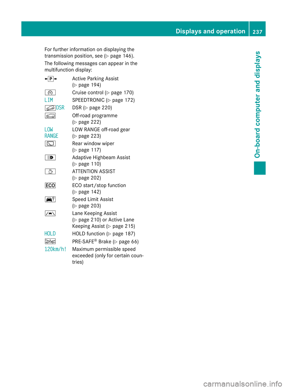 MERCEDES-BENZ M-CLASS SUV 2011 Owners Manual For further information on disp
laying the
transmission position, see (Y page 146).
The following messages can appea rinthe
multifunction display:
Xj Y Active Parking Assist
(Y page 194)
¯ Cruise con MERCEDES-BENZ M-CLASS SUV 2011 Owners Manual For further information on disp
laying the
transmission position, see (Y page 146).
The following messages can appea rinthe
multifunction display:
Xj Y Active Parking Assist
(Y page 194)
¯ Cruise con