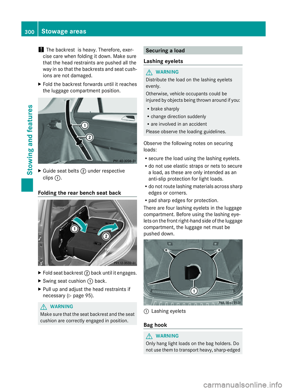 MERCEDES-BENZ M-CLASS SUV 2011 Owners Manual !
The backrest is heavy .Therefore, exer-
cise car ewhen folding it down. Make sure
that the head restraint sare pushed all the
way in so that th ebackrests and seat cush-
ions are not damaged.
X Fold MERCEDES-BENZ M-CLASS SUV 2011 Owners Manual !
The backrest is heavy .Therefore, exer-
cise car ewhen folding it down. Make sure
that the head restraint sare pushed all the
way in so that th ebackrests and seat cush-
ions are not damaged.
X Fold