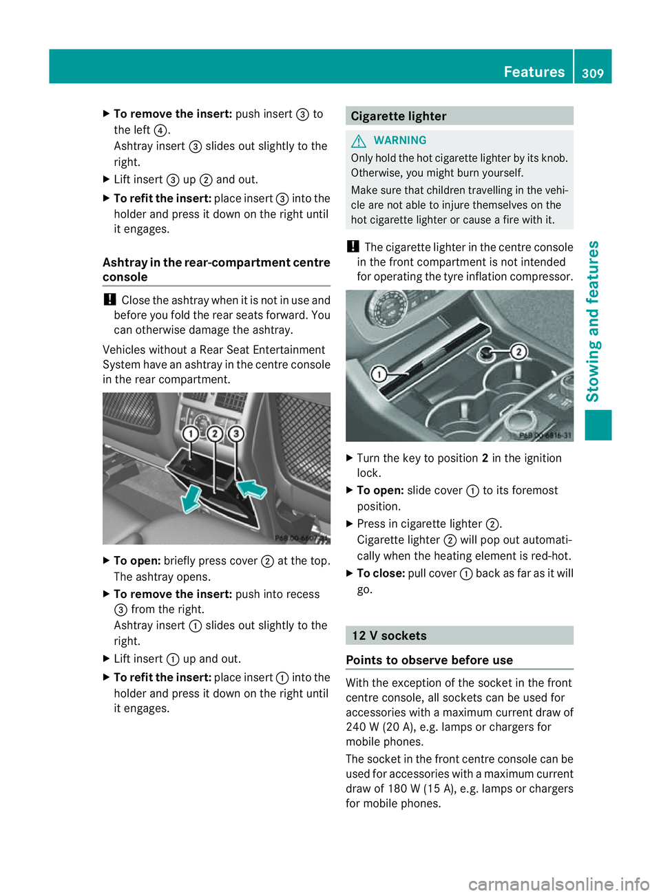 MERCEDES-BENZ M-CLASS SUV 2011 Owners Manual X
To remove the insert: push insert=to
the left ?.
Ashtray insert =slides ou tslightly to the
right.
X Lif tinsert =up; and out.
X To refit th einsert: place insert =intothe
holder and press it down o MERCEDES-BENZ M-CLASS SUV 2011 Owners Manual X
To remove the insert: push insert=to
the left ?.
Ashtray insert =slides ou tslightly to the
right.
X Lif tinsert =up; and out.
X To refit th einsert: place insert =intothe
holder and press it down o