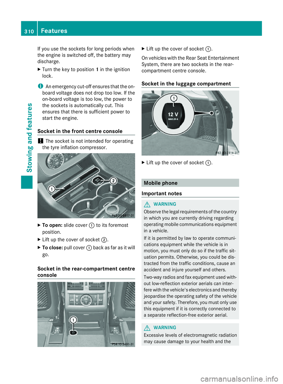 MERCEDES-BENZ M-CLASS SUV 2011 Owners Manual If yo
uuse the sockets for long periods when
the engine is switched off ,the battery may
discharge.
X Tur nthe key to positi on1in the ignition
lock.
i An emergenc ycut-off ensures that the on-
board MERCEDES-BENZ M-CLASS SUV 2011 Owners Manual If yo
uuse the sockets for long periods when
the engine is switched off ,the battery may
discharge.
X Tur nthe key to positi on1in the ignition
lock.
i An emergenc ycut-off ensures that the on-
board